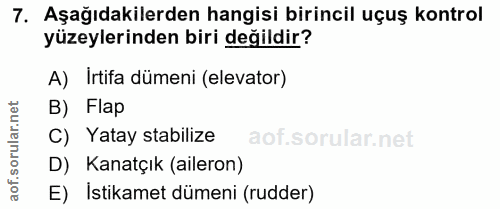 7. soru: Aşağıdakilerden hangisi birincil uçuş kontrol yüzeylerinden biri değildir? A) Irtifa dümeni (elevator) B) Flap C) Yat…