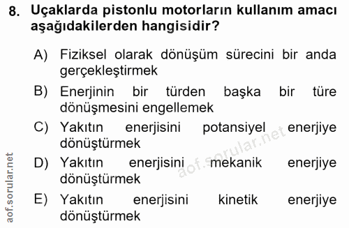 8. soru: Uçaklarda pistonlu motorların kullanım amacı aşağıdakilerden hangisidir? A) Fiziksel olarak dönüşüm sürecini bir anda…