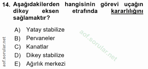 14. soru: Aşağıdakilerden hangisinin görevi uçağın dikey eksen etrafında kararlılığını sağlamaktır? A) Yatay stabilize B) Perva…