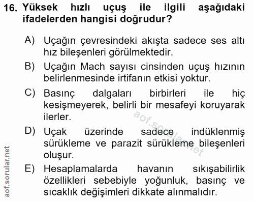 16. soru: Yüksek hızlı uçuş ile ilgili aşağıdaki ifadelerden hangisi doğrudur? A) Uçağın çevresindeki akışta sadece ses altı hı…