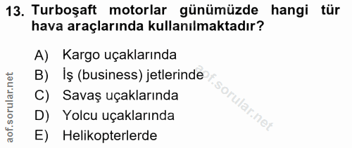 13. soru: Turboşaft motorlar günümüzde hangi tür hava araçlarında kullanılmaktadır? A) Kargo uçaklarında B) Iș (business) jetle…