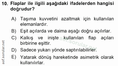 10. soru: Flaplar ile ilgili aşağıdaki ifadelerden hangisi doğrudur? A) Taşıma kuvvetini azaltmak için kullanılan elemanlardır.…