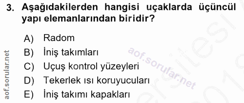 3. soru: Aşağıdakilerden hangisi uçaklarda üçüncül yapı elemanlarından biridir? A) Radom Iniş takımları C) Uçuş kontrol yüzeyl…