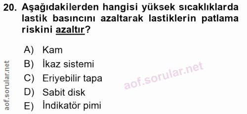 20. soru: Aşağıdakilerden hangisi yüksek sıcaklıklarda lastik basıncını azaltarak lastiklerin patlama riskini azaltır? A) Kam B…