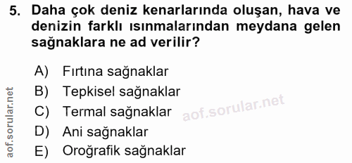 5. soru: Daha çok deniz kenarlarında oluşan, hava ve denizin farklı ısınmalarından meydana gelen sağnaklara ne ad verilir? A)…