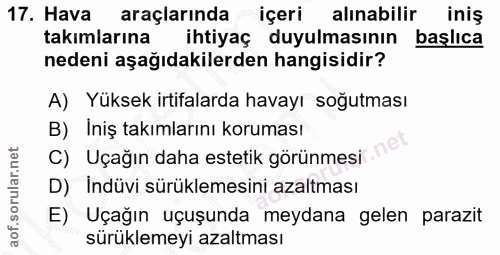 17. soru: Hava araçlarında içeri alınabilir inis takımlarına ihtiyaç duyulmasının başlıca nedeni aşağıdakilerden hangisidir? A)…