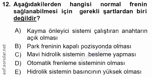 12. soru: Aşağıdakilerden hangisi normal frenin sağlanabilmesi için gerekli şartlardan biri değildir? A) Kayma önleyici sistemi…