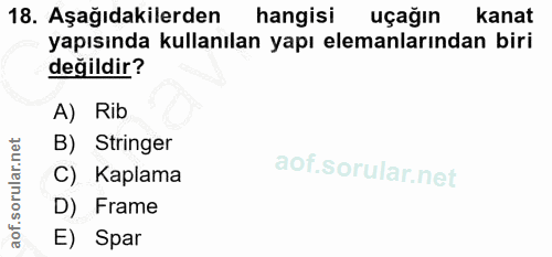 18. soru: Aşağıdakilerden hangisi uçağın kanat yapısında kullanılan yapı elemanlarından biri değildir? A) Rib B) Stringer C) Ka…