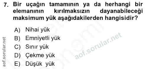 7. soru: Bir uçağın tamamının ya da herhangi bir elemanının kırılmaksızın dayanabileceği maksimum yük aşağıdakilerden hangisid…