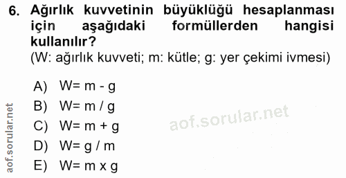 6. soru: Ağırlık kuvvetinin büyüklüğü hesaplanması için aşağıdaki formüllerden hangisi kullanılır? (W: ağırlık kuvveti; m: küt…