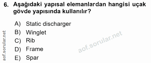 6. soru: Aşağıdaki yapısal elemanlardan hangisi uçak gövde yapısında kullanılır? A) Static discharger B) Winglet C) Rib D) Fra…
