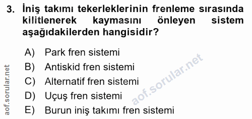 3. soru: İniş takımı tekerleklerinin frenleme sırasında kilitlenerek kaymasını onleyen sistem aşağıdakilerden hangisidir? A) P…