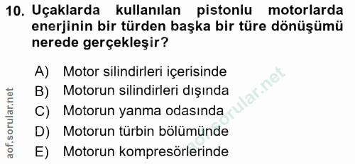 10. soru: Uçaklarda kullanılan pistoniu motorlarda enerjinin bir türden başka bir türe dönüşümü nerede gerçekleşir? A) Motor si…