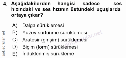 4. soru: Aşağıdakilerden hangisi sadece ses hızındaki ve ses hızının üstündeki uçuşlarda ortaya çıkar? A) Dalga sürüklemesi B)…