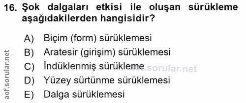 16. soru: Şok dalgaları etkisi ile oluşan sürükleme aşağıdakilerden hangisidir? A) Biçim (form) sürüklemesi B) Aratesir (girişi…