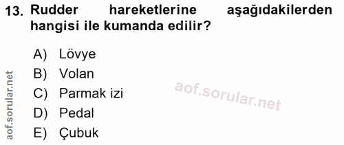 13. soru: Rudder hareketlerine aşağıdakilerden hangisi ile kumanda edilir? A) Lövye rular.net B) Volan C) Parmak izi aof.s D) P…