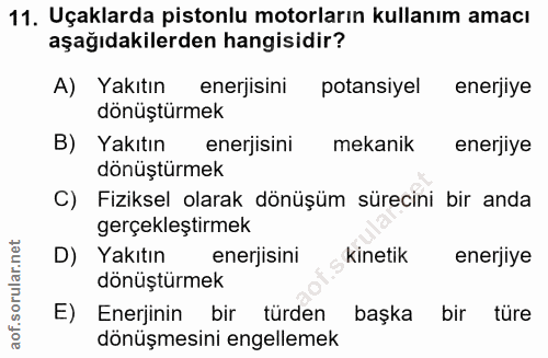 11. soru: Uçaklarda pistonlu motorların kullanım amacı aşağıdakilerden hangisidir? A) Yakıtın enerjisini potansiyel enerjiye dö…