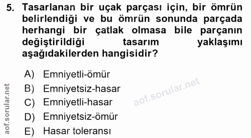 5. soru: Tasarlanan bir uçak parçası için, bir ömrün belirlendiği ve bu ömrün sonunda parçada herhangi bir çatlak olmasa bile…