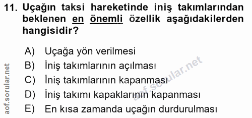 11. soru: Uçağın taksi hareketinde iniş takımlarından beklenen en önemli özellik aşağıdakilerden hangisidir? A) Uçağa yön veril…