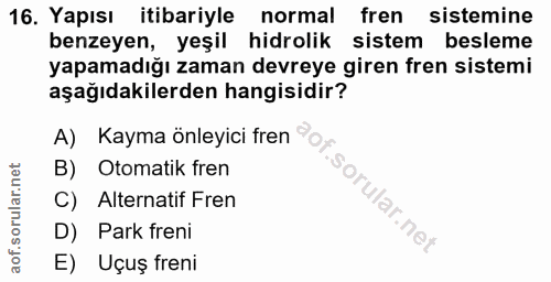16. soru: Yapısı itibariyle normal fren sistemine benzeyen, yeşil hidrolik sistem besleme yapamadığı zaman devreye giren fren s…