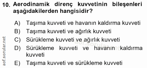 10. soru: Aerodinamik direnç kuvvetinin bileşenleri aşağıdakilerden hangisidir? A) Taşıma kuvveti ve havanın kaldırma kuvveti B…
