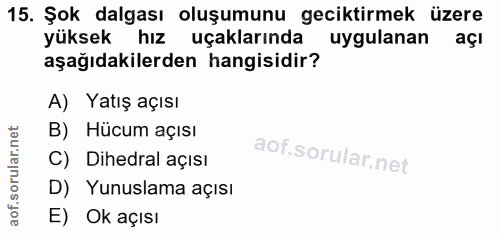 15. soru: Şok dalgası oluşumunu geciktirmek üzere yüksek hız uçaklarında uygulanan açı aşağıdakilerden hangisidir? A) Yatış açı…