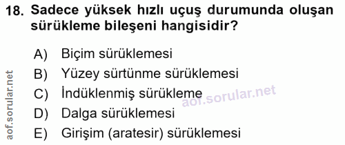 18. soru: Sadece yüksek hızlı uçuş durumunda oluşan sürükleme bileşeni hangisidir? A) Biçim sürüklemesi B) Yüzey sürtünme sürük…