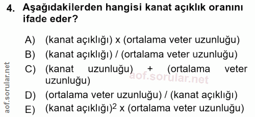 4. soru: Aşağıdakilerden hangisi kanat açıklık oranını ifade eder? A) (kanat açıklığı) x (ortalama veter uzunluğu) B) (kanat a…