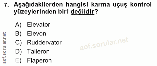 7. soru: Aşağıdakilerden hangisi karma uçuş kontrol yüzeylerinden biri değildir? A) Elevator B) Elevon C) Ruddervator D) Taile…