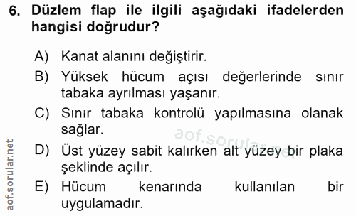 6. soru: Düzlem flap ile ilgili aşağıdaki ifadelerden hangisi doğrudur? A) Kanat alanını değiştirir. B) Yüksek hücum açısı değ…
