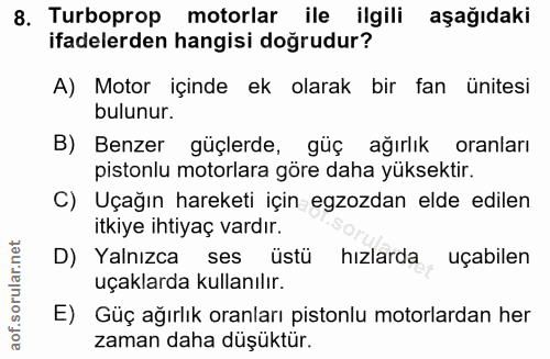 8. soru: Turboprop motorlar ile ilgili aşağıdaki ifadelerden hangisi doğrudur? A) Motor içinde ek olarak bir fan ünitesi bulun…