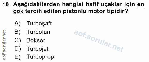 10. soru: Aşağıdakilerden hangisi hafif uçaklar için en çok tercih edilen pistonlu motor tipidir? A) Turboşaft B) Turbofan C) B…