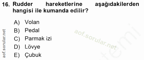 16. soru: Rudder hareketlerine aşağıdakilerden hangisi ile kumanda edilir? A) Volan B) Pedal C) Parmak izi D) Lövye E) Çubuk