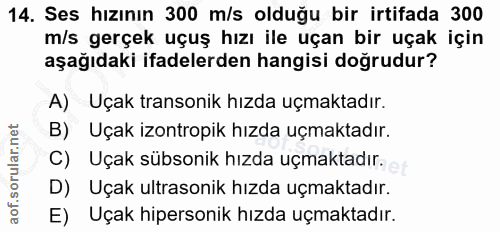 14. soru: Ses hızının 300 m/s olduğu bir irtifada 300 m/s gerçek uçuş hızı ile uçan bir uçak için aşağıdaki ifadelerden hangisi…