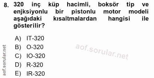 8. soru: 320 inç küp hacimli, boksör tip ve enjksiyonlu bir pistonlu motor modeli aşağıdaki kısaltmalardan hangisi ile gösteri…