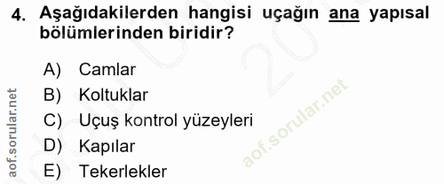 4. soru: Aşağıdakilerden hangisi uçağın ana yapısal bölümlerinden biridir? A) Camlar B) Koltuklar Uçuş kontrol yüzeyleri D) Ka…