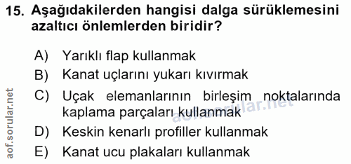 15. soru: Aşağıdakilerden hangisi dalga sürüklemesini azaltıcı önlemlerden biridir? A) Yarıklı flap kullanmak B) Kanat uçlarını…