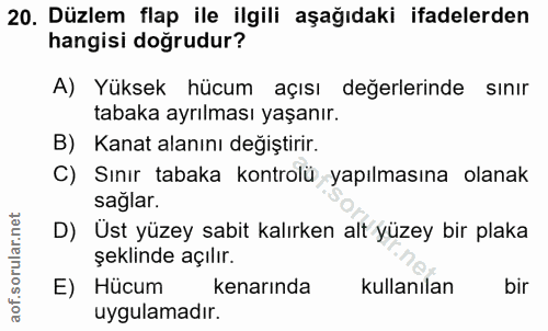 20. soru: Düzlem flap ile ilgili aşağıdaki ifadelerden hangisi doğrudur? A) Yüksek hücum açısı değerlerinde sınır tabaka ayrılm…