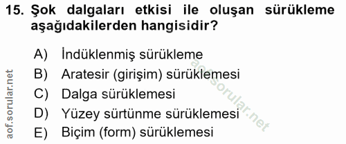 15. soru: Şok dalgaları etkisi ile oluşan sürükleme aşağıdakilerden hangisidir? A) Indüklenmiş sürükleme B) Aratesir (girişim)…