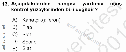 13. soru: Aşağıdakilerden hangisi yardımcı uçuş kontrol yüzeylerinden biri değildir? Kanatçık(aileron) B) Flap aof.soi C) Slot…