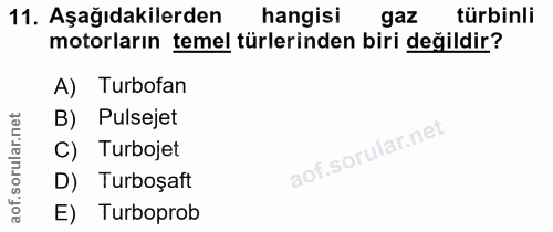 11. soru: Aşağıdakilerden hangisi gaz türbinli motorların temel türlerinden biri değildir? A) Turbofan B) Pulsejet C) Turbojet…