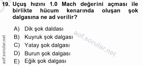 19. soru: Uçuş hızını 1.0 Mach değerini açması ile birlikte hücum kenarında oluşan şok dalgasına ne ad verilir? A) Dik şok dald…