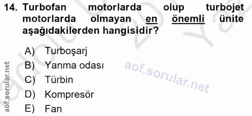 14. soru: Turbofan motorlarda olup turbojet motorlarda olmayan en önemli ünite aşağıdakilerden hangisidir? A) Turboşarj B) Yanm…