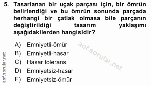 5. soru: Tasarlanan bir uçak parçası için, bir ömrün belirlendiği ve bu ömrün sonunda parçada herhangi bir çatlak olmasa bile…