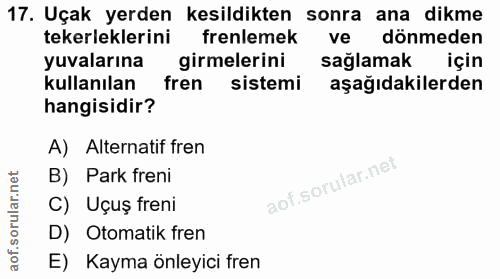 17. soru: Uçak yerden kesildikten sonra ana dikme tekerleklerini frenlemek ve • dönmeden yuvalarına girmelerini sağlamak için k…