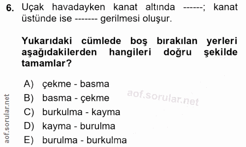 6. soru: Uçak havadayken kanat altında ----; kanat üstünde ise --- gerilmesi oluşur. Yukarıdaki cümlede boş bırakılan yerleri…