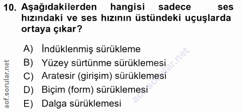 10. soru: Aşağıdakilerden hangisi sadece ses hızındaki ve ses hızının üstündeki uçuşlarda ortaya çıkar? A) Indüklenmiş sürüklem…