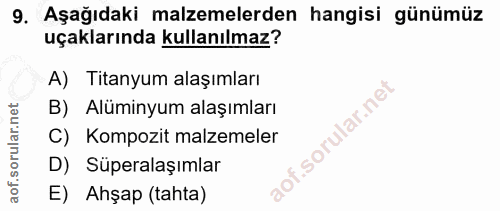9. soru: Aşağıdaki malzemelerden hangisi günümüz uçaklarında kullanılmaz? A) Titanyum alaşımları B) Alüminyum alaşımları C) Ko…
