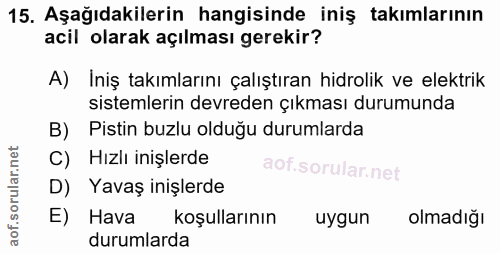 15. soru: Aşağıdakilerin hangisinde iniş takımlarının acil olarak açılması gerekir? A) Iniş takımlarını çalıştıran hidrolik ve…