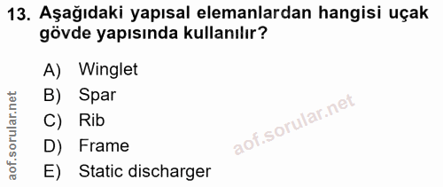 13. soru: Aşağıdaki yapısal elemanlardan hangisi uçak gövde yapısında kullanılır? A) Winglet B) Spar C) Rib D) Frame E) Static…